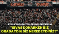 Sivasspor Taraftarlarından Sert Mesaj: "Sivas Donarken Biz Oradaydık, Siz Neredeydiniz?"