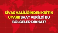 Sivas Valiliğinden Kritik Uyarı! Saat Verildi, Bu Bölgeler Dikkat!