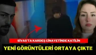 Sivas'ta Kardeş Cinayetinde Katilin Yeni Görüntüleri Ortaya Çıktı!