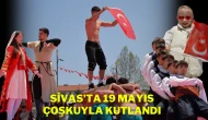 Sivas'ta 19 Mayıs Çoşkuyla Kutlandı