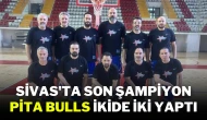 Sivas'ta Son Şampiyon Pita Bulls İkide İki Yaptı