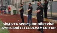 Sivas’ta Spor Şube Görevine Aynı Ciddiyetle Devam Ediyor