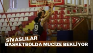 Sivaslılar Basketbolda Mucize Bekliyor