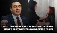 CHP’li Karasu, Sivas’ta Okulda Yaşanan Şiddet Olayını Meclis Gündemine Taşıdı