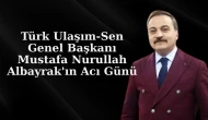 Türk Ulaşım-Sen Genel Başkanı Mustafa Nurullah Albayrak'ın Acı Günü