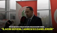 Sivas Eczacı Odası Başkanı Bahadır Eren: "İlacın Güvenli Adresi Eczanelerdir"