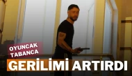 Oyuncak Tabanca Gerilimi Artırdı