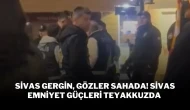 Sivas Gergin, Gözler Sahada! Sivas Emniyet Güçleri Teyakkuzda