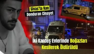 Sivas’ta Kan Donduran Cinayet: İki Kardeş Evlerinde Boğazları Kesilerek Öldürüldü