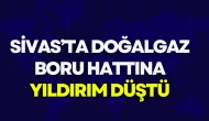 Sivas’ta Doğalgaz Boru Hattına Yıldırım Düştü