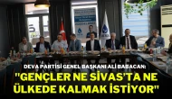 DEVA Partisi Genel Başkanı Ali Babacan: "Gençler Ne Sivas’ta Ne Ülkede Kalmak İstiyor"