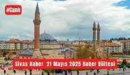 Sivas Haber 21 Mayıs 2025 #Canlı Haber Bülteni