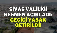 Sivas Valiliği Resmen Açıkladı: Geçici Yasak Getirildi!