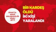 Sivas’ta Arazi Anlaşmazlığı Kanlı Bitti Bir Kardeş Öldü İki Kişi Yaralandı