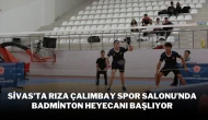 Sivas'ta Rıza Çalımbay Spor Salonu’nda Badminton Heyecanı Başlıyor