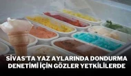Sivas’ta Yaz Aylarında Dondurma Denetimi İçin Gözler Yetkililerde