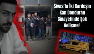 Sivas’ta İki Kardeşin Kan Donduran Cinayetinde Şok Gelişme!