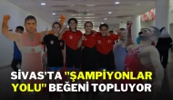 Sivas'ta ''Şampiyonlar Yolu" Beğeni Topluyor