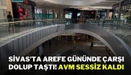 Sivas'ta Arefe Gününde Çarşı Dolup Taştı! AVM Sessiz Kaldı