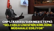 CHP’li Karasu’dan MEB’e Tepki: “Selçuklu Lisesi’nin Kimliğine Müdahale Ediliyor”
