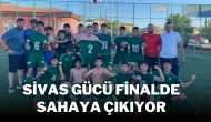 Sivas Gücü Finalde Sahaya Çıkıyor