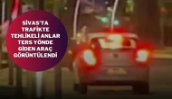 Sivas’ta Trafikte Tehlikeli Anlar: Ters Yönde Giden Araç Görüntülendi