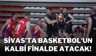 Sivas’ta Basketbol'un Kalbi Finalde Atacak!