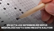 Sivas’ta LGS Seferberliği! Nüfus Müdürlüğü Hafta Sonu Mesaiye Kalıyor!