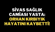 Sivas Sağlık Camiası Yasta: Orhan Kırbıyık Hayatını Kaybetti!