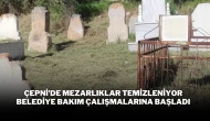 Çepni’de Mezarlıklar Temizleniyor: Belediye Bakım Çalışmalarına Başladı