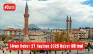 Sivas Haber 27 Haziran 2025 #Canlı Haber Bülteni