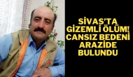 Sivas’ta Gizemli Ölüm! Cansız Bedeni Arazide Bulundu