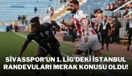 Sivasspor’un 1. Lig’deki İstanbul Randevuları Merak Konusu Oldu!