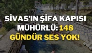 Sivas’ın Şifa Kapısı Mühürlü: 148 Gündür Ses Yok!