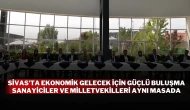 Sivas’ta Ekonomik Gelecek İçin Güçlü Buluşma: Sanayiciler ve Milletvekilleri Aynı Masada