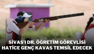 Sivas’ı Dr. Öğretim Görevlisi Hatice Genç Kavas Temsil Edecek