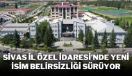 Sivas İl Özel İdaresi’nde Yeni İsim Belirsizliği Sürüyor