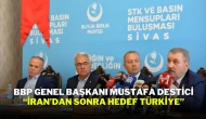 BBP Genel Başkanı Mustafa Destici: “İran’dan Sonra Hedef Türkiye”