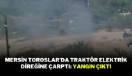Mersin Toroslar’da Traktör Elektrik Direğine Çarptı: Yangın Çıktı