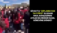 Sivas'ta “Zıplamayan Tayyipçi” Sloganı Okul Bahçesinde Atıldı! Bu Müdür Nasıl Görevine Döndü?