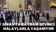 Sivas’ta Bayram Sevinci Halaylarla Yaşanıyor