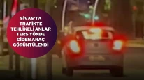 Sivas’ta Trafikte Tehlikeli Anlar: Ters Yönde Giden Araç Görüntülendi