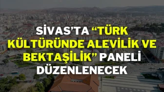 Sivas’ta “Türk Kültüründe Alevilik ve Bektaşilik” Paneli Düzenlenecek