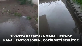 Sivas'ta Karşıyaka Mahallesi'nde Kanalizasyon Sorunu Çözülmeyi Bekliyor