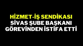 Hizmet-İş Sendikası Sivas Şube Başkanı Görevinden İstifa Etti
