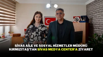Sivas Aile ve Sosyal Hizmetler Müdürü Kırmızıtaş’tan Sivas Medya Center'a Ziyaret
