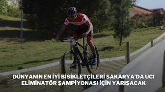 Dünyanın En İyi Bisikletçileri Sakarya’da UCI Eliminatör Şampiyonası İçin Yarışacak