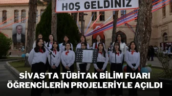 Sivas’ta TÜBİTAK Bilim Fuarı Öğrencilerin Projeleriyle Açıldı