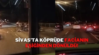 Sivas’ta Köprüde Facianın Eşiğinden Dönüldü!
