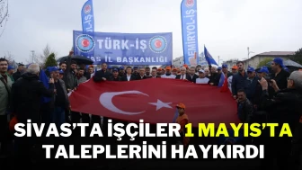 Sivas’ta İşçiler 1 Mayıs’ta Taleplerini Haykırdı